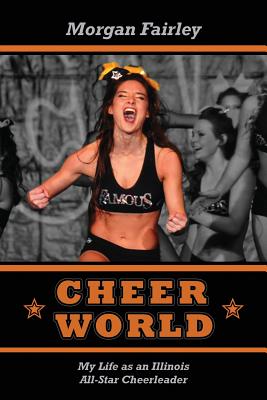 Cheer World: My Life as an Illinois All-Star Cheerleader