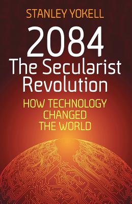 2084 The Secularist Revolution: How Technology Changed the World Image for 2084 The Secularist Revolution: How Technology Changed the World