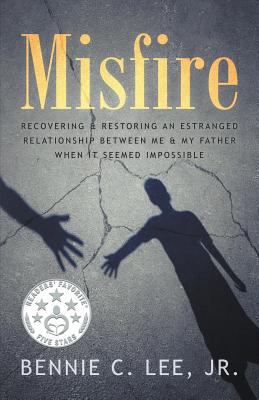 Misfire: Recovering & Restoring an Estranged Relationship Between Me & My Father When It Seemed Impossible