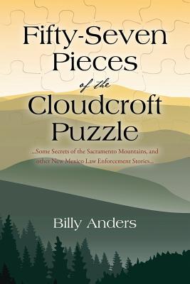 Fifty-Seven Pieces of the Cloudcroft Puzzle .Some Secrets of the Sacramento Mountains, and other New Mexico Law Enforcement Stories.