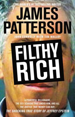 Filthy Rich: A Powerful Billionaire, the Sex Scandal that Undid Him, and All the Justice that Money Can Buy: The Shocking True Story of Jeffrey Epstein (James Patterson True Crime, 2)