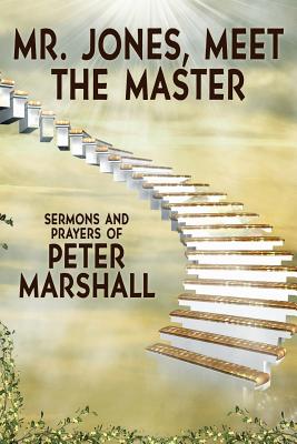 Image for Mr. Jones, Meet the Master: Sermons and Prayers of Peter Marshall Mr. Jones, Meet the Master: Sermons and Prayers of Peter Marshall