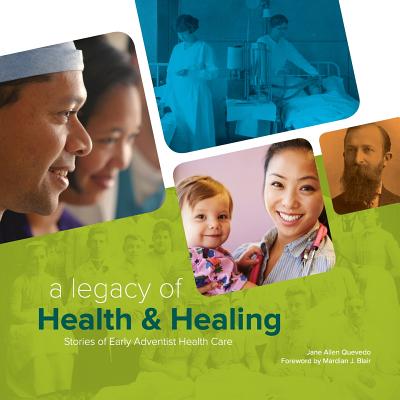 Image for A Legacy of Health & Healing: Stories of Early Adventist Health Care