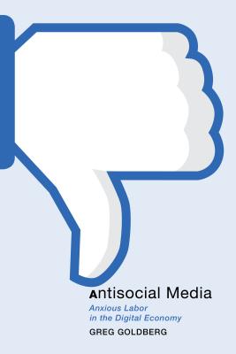 Antisocial Media: Anxious Labor in the Digital Economy (Postmillennial Pop, 21)
