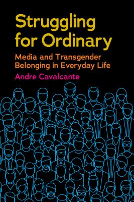 Struggling for Ordinary: Media and Transgender Belonging in Everyday Life (Critical Cultural Communication, 1)