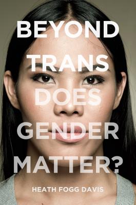 Beyond Trans: Does Gender Matter (LGBTQ Politics, 2)