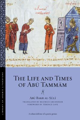 The Life and Times of Abu Tammam (Library of Arabic Literature, 43)