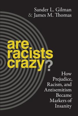 Are Racists Crazy: How Prejudice, Racism, and Antisemitism Became Markers of Insanity (Biopolitics, 11)