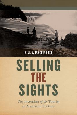 SELLING THE SIGHTS: THE INVENTION OF THE TOURIST IN AMERICAN CULTURE