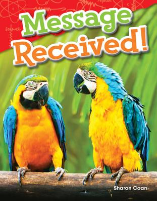 Teacher Created Materials - Science Readers: Content and Literacy: Message Received! - Grade 1 - Guided Reading Level K