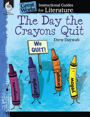 The Day the Crayons Quit: An Instructional Guide for Literature - Novel Study Guide for Elementary School Literature with Close Reading and Writing Activities (Great Works Classroom Resource)