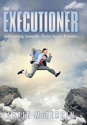 The Executioner: Implementing Intangible, Elusive Success Principles