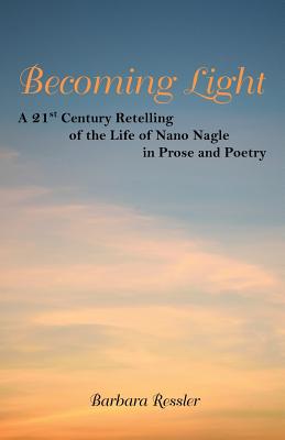 Becoming Light: A 21St Century Retelling of the Life of Nano Nagle in Prose and Poetry