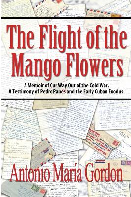 Image for The Flight of the Mango Flowers: A Memoir of Our Way Out of the Cold War. A Testimony of Pedro Panes and the Early Cuban Exodus.