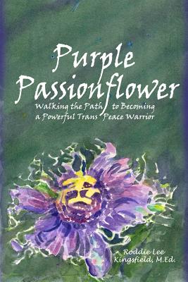 Purple Passionflower: The Path to Becoming a Powerful Trans Peace Warrior