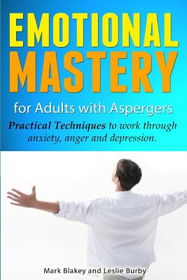 Image for Emotional Mastery For Adults With Aspergers: practical techniques to work with anger, anxiety and depression Emotional Mastery For Adults With Aspergers: practical techniques to work with anger, anxiety and depression