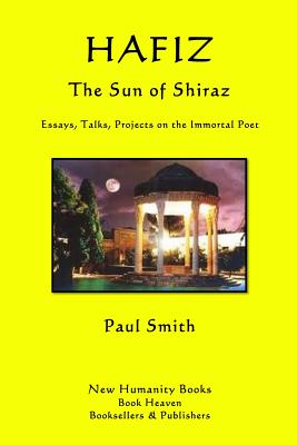 Hafiz: The Sun of Shiraz: Essays, Talks, Projects on the Immortal Poet
