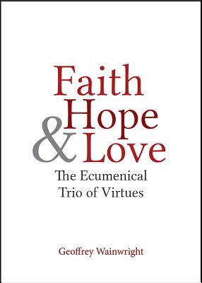 Faith, Hope, and Love: The Ecumenical Trio of Virtues