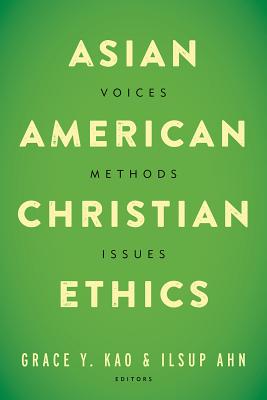 Asian American Christian Ethics: Voices, Methods, Issues
