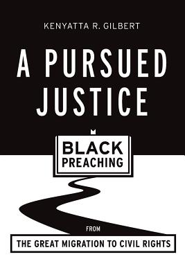 A Pursued Justice: Black Preaching from the Great Migration to Civil Rights