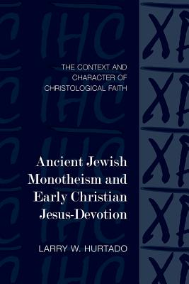 Ancient Jewish Monotheism and Early Christian Jesus-Devotion: The Context and Character of Christological Faith (Library of Early Christology)