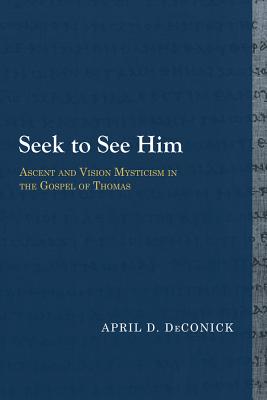 Seek to See Him: Ascent and Vision Mysticism in the Gospel of Thomas (Library of Early Christology)