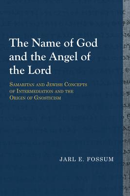 The Name of God and the Angel of the Lord: Samaritan and Jewish Concepts of Intermediation and the Origin of Gnosticism (Library of Early Christology)
