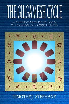 The Gilgamesh Cycle: The Fully Restored Epic of Gilgamesh A 5,000 Year old epic poem with Zodiacal Connections