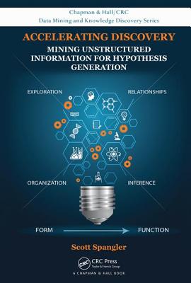 Accelerating Discovery: Mining Unstructured Information for Hypothesis Generation (Chapman & Hall/CRC Data Mining and Knowledge Discovery Series)