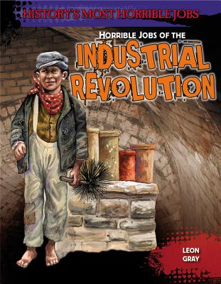 Image for Horrible Jobs of the Industrial Revolution (History's Most Horrible Jobs)