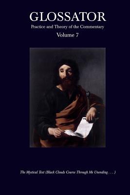 Image for Glossator volume 7: Practice and Theory of the Commentary: The Mystical Text Black Clouds Course Through Me Unending Glossator volume 7: Practice and Theory of the Commentary: The Mystical Text Black Clouds Course Through Me Unending