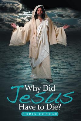 Image for Why Did Jesus Have to Die Why Did Jesus Have to Die