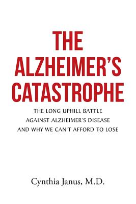 The Alzheimer's Catastrophe: The Long Uphill Battle Against Alzheimer's Disease and Why We Can't Afford to Lose Image for The Alzheimer's Catastrophe: The Long Uphill Battle Against Alzheimer's Disease and Why We Can't Afford to Lose