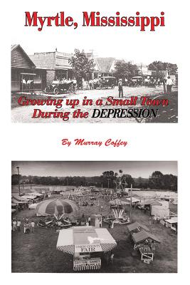 MYRTLE, MISSISSIPPI Growing Up in a Small Town During the Depression Image for MYRTLE, MISSISSIPPI Growing Up in a Small Town During the Depression