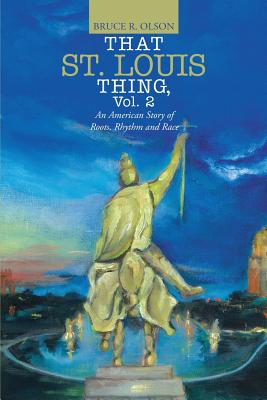 That St. Louis Thing, Vol. 2: An American Story of Roots, Rhythm and Race