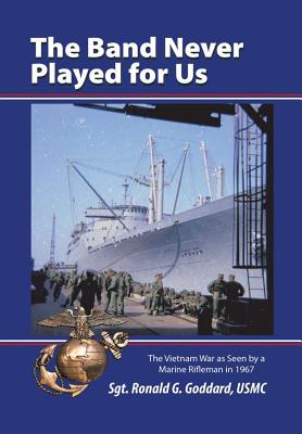 Band Never Played for Us: The Vietnam War as Seen by a Marine Rifleman in 1967