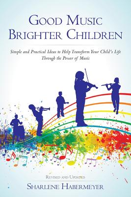 Image for Good Music Brighter Children: Simple and Practical Ideas to Help Transform Your Child's Life Through the Power of Music