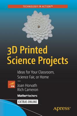 3D Printed Science Projects: Ideas for your classroom, science fair or home (Technology in Action) Image for 3D Printed Science Projects: Ideas for your classroom, science fair or home (Technology in Action)