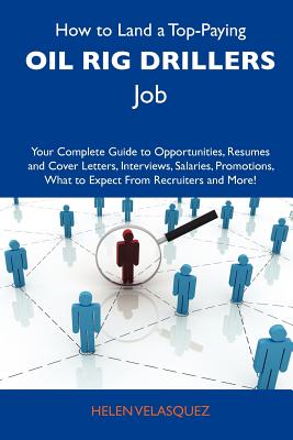 How to Land a Top-Paying Oil rig drillers Job: Your Complete Guide to Opportunities, Resumes and Cover Letters, Interviews, Salaries, Promotions, What to Expect From Recruiters and More