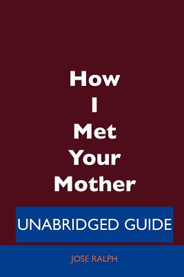 How I Met Your Mother - Unabridged Guide