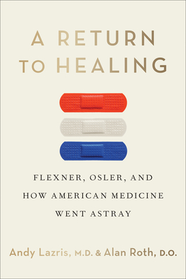 A Return to Healing: Flexner, Osler, and How American Medicine Went Astray