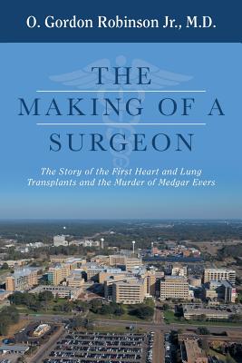 Making of a Surgeon: The Story of the First Heart and Lung Transplants and the Murder of Medgar Evers