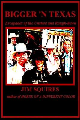 BIGGER 'N TEXAS: ESCAPADES OF THE UNSHOD AND ROUGH-HEWN
