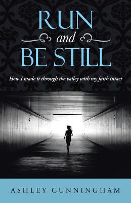Run and Be Still: How I Made it Through the Valley with My Faith Intact