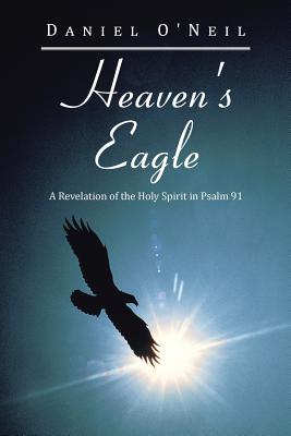 Heaven's Eagle: A Revelation of the Holy Spirit in Psalm 91 Image for Heaven's Eagle: A Revelation of the Holy Spirit in Psalm 91