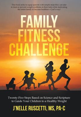 Image for Family Fitness Challenge: Twenty-Five Steps Based on Science and Scripture to Guide Your Children to a Healthy Weight