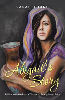Abigail's Story: Biblical Wisdom from a Woman of Strength and Faith Image for Abigail's Story: Biblical Wisdom from a Woman of Strength and Faith