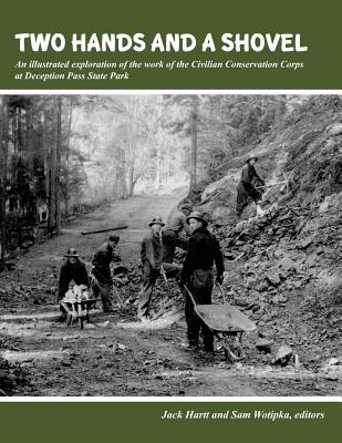 TWO HANDS AND A SHOVEL An Illustrated Exploration of the Work of the Civilian Conservation Corps At Deception Pass State Park