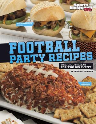Football Party Recipes: Delicious Ideas for the Big Event (Sports Illustrated Kids: Football Cookbooks)