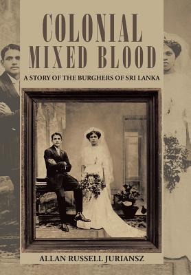 Colonial Mixed Blood: A Story of the Burghers of Sri Lanka